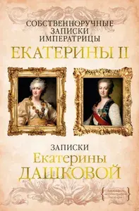 Собственноручные записки императрицы Екатерины II. Записки Екатерины Дашковой | Екатерина II, Дашкова Екатерина Романовна