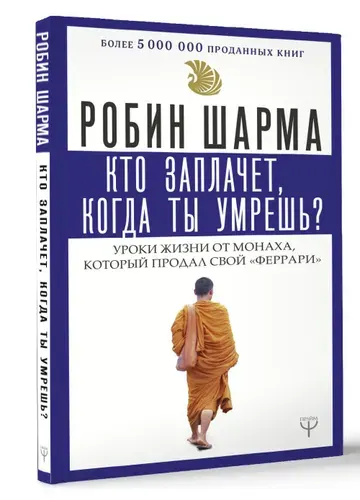 Кто заплачет, когда ты умрешь? Уроки жизни от монаха, который продал свой феррари