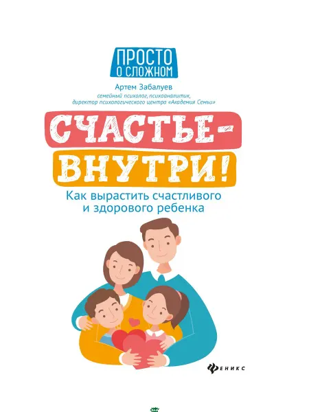 Феникс Счастье-внутри! Как вырастить счастливого, здорового ребенка