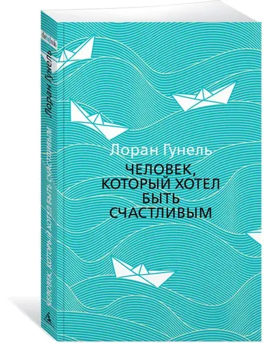 Человек, который хотел быть счастливым. Гунель. Роман | Гунель Лоран