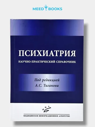 Психиатрия — научно-практический справочник (под редакцией А.С. Тиганова)