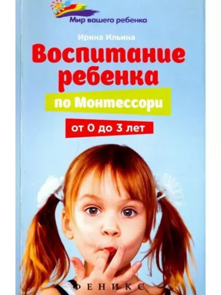 Феникс Воспитание ребенка по Монтессори от 0 до 3 лет