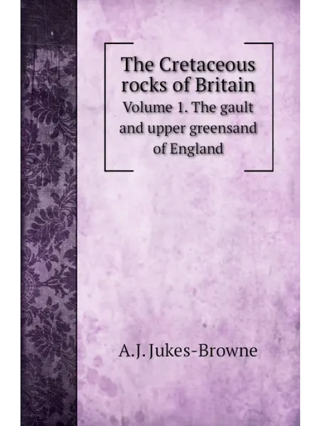 Книга по Требованию The Cretaceous rocks of Britain. Volume 1. The gault