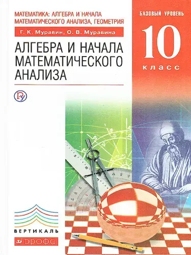 Алгебра и начала математического анализа 10 класс. Базовый уровень. Учебник. ФГОС | Муравин Георгий Константинович, Муравина Ольга Викторовна