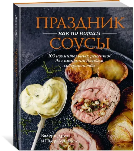 Праздник как по нотам. Соусы: 100 изумительных рецептов для придания блюдам совершенства (хюгге-формат) | Друэ Валери, Вьель Пьер-Луи