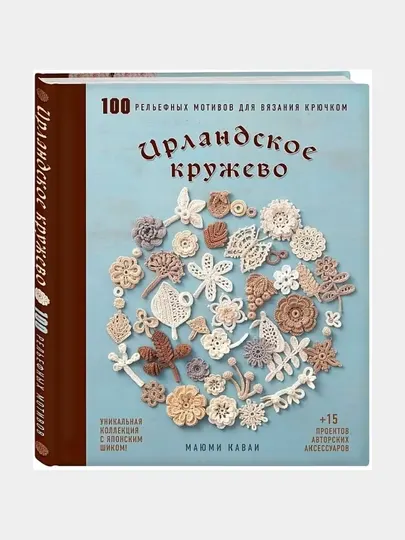 Ирландское кружево. 100 рельефных мотивов для вязания крючком