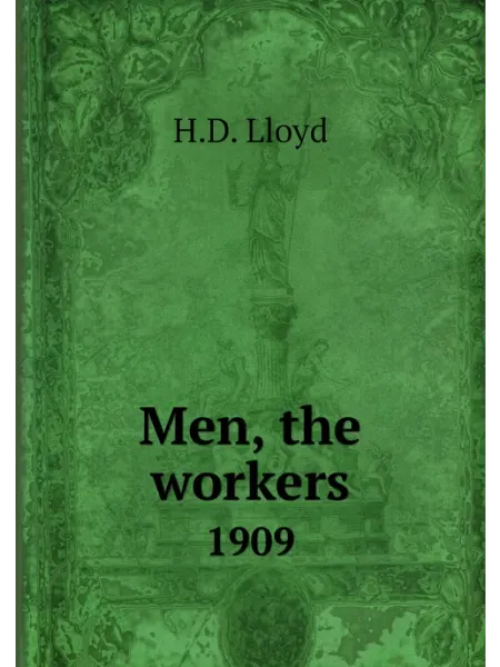 Книга по Требованию Men, the workers. 1909