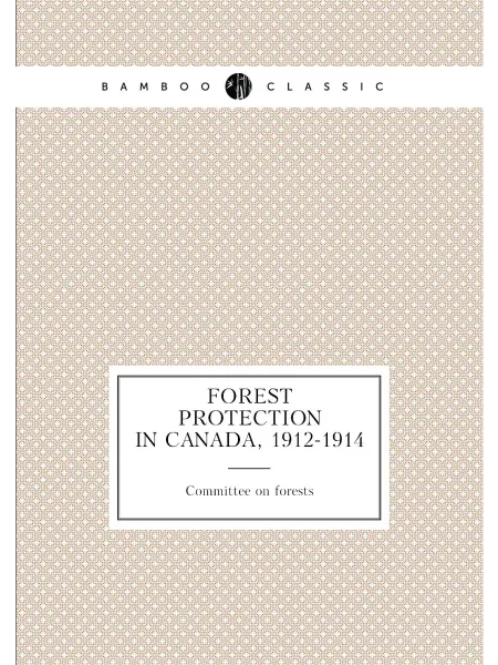 Книга по Требованию Forest protection in Canada, 1912-1914