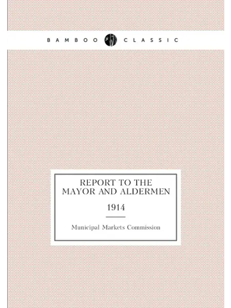 Книга по Требованию Report to the mayor and aldermen. 1914