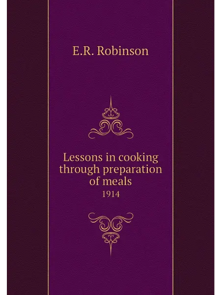 Книга по Требованию Lessons in cooking through preparation of meals. 1914