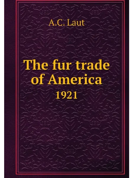 Книга по Требованию The fur trade of America. 1921