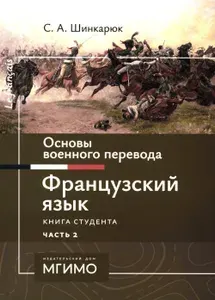 Основы военного перевода: франц. язык: Учебное пособие: книга студента: в 2 ч. Ч. 2. 2-е изд | Шинкарюк Сергей Андреевич