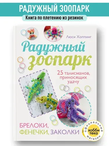 Радужный зоопарк из резинок. 25 пошаговых мастер-классов. Книга рукоделия для девочек | Tagore