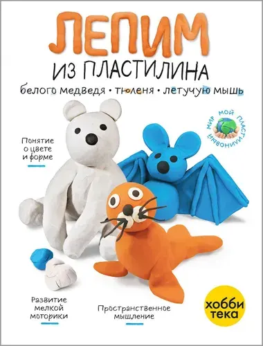 Лепим из пластилина. Летучая мышь, тюлень, белый медведь. Книга для малышей от 3 лет