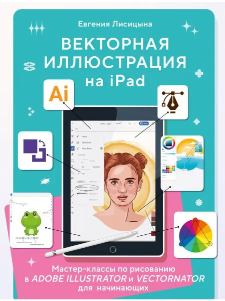 Эксмо Издательство Векторная иллюстрация на iPad. Мастер-классы по рисованию