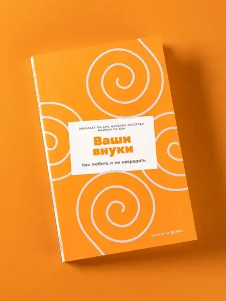 Альпина. Книги Ваши внуки Как любить и не навредить