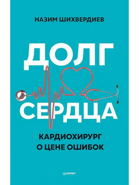 Издательство Питер Долг сердца. Кардиохирург о цене ошибок