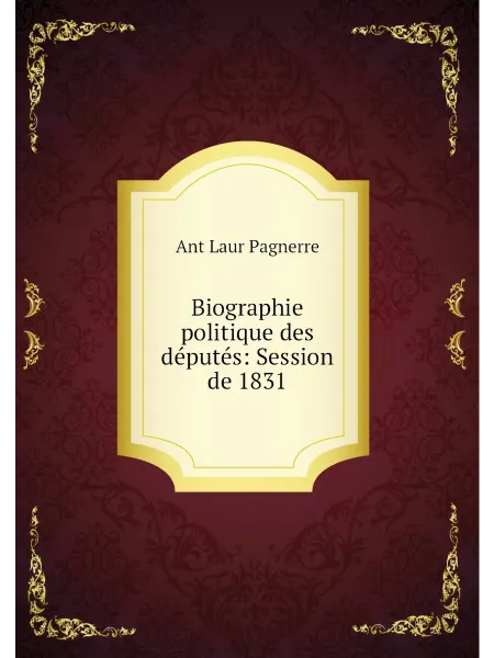 Нобель Пресс Biographie politique des députés Session de 1831