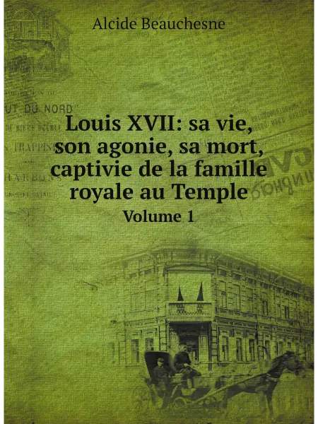 ARCHIVE PUBLICA Louis XVII sa vie, son agonie, sa mort, captivie de