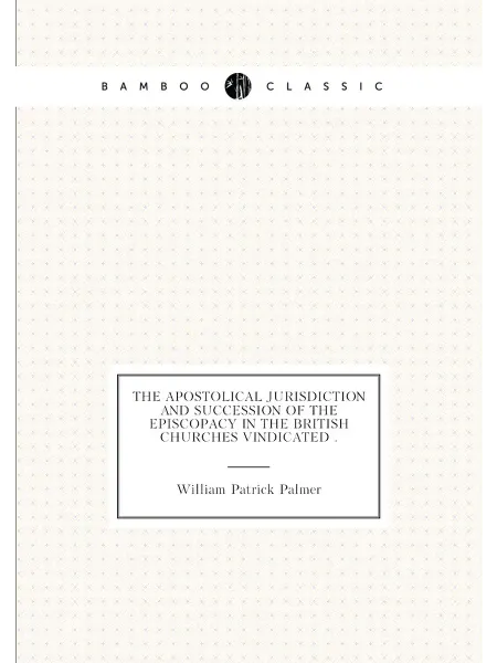 Нобель Пресс The apostolical jurisdiction and succession of the e