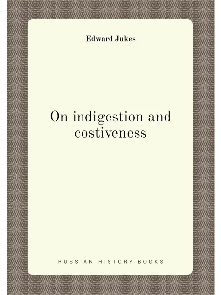 Нобель Пресс On indigestion and costiveness