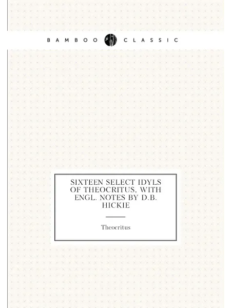 Нобель Пресс Sixteen select idyls of Theocritus, with Engl. notes