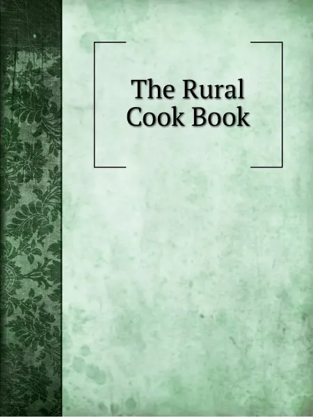 Книга по Требованию The Rural Cook Book