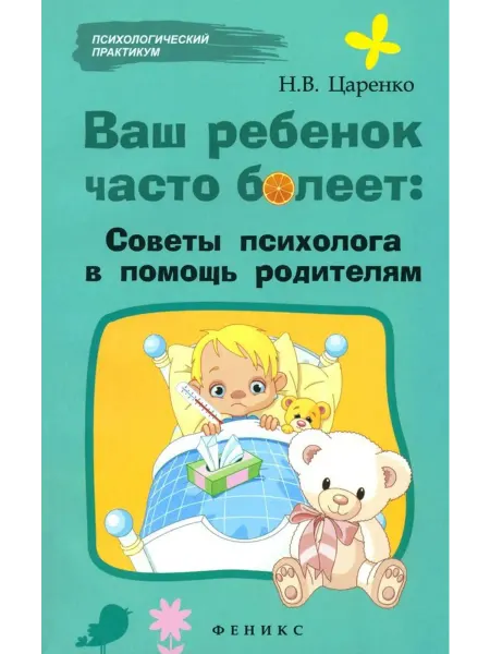 Феникс Ваш ребенок часто болеет.Советы психолога в помощь родителям