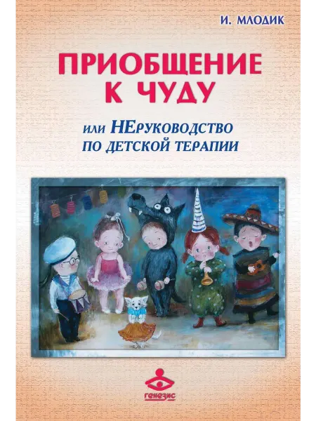 Генезис Приобщение к чуду, или Неруководство по детской психотера