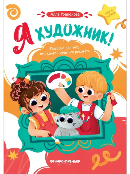 Феникс-премьер Я художник! Пособие для тех, кто хочет рисовать