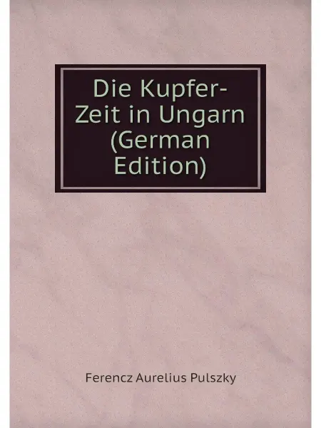 Нобель Пресс Die Kupfer-Zeit in Ungarn (German Edi