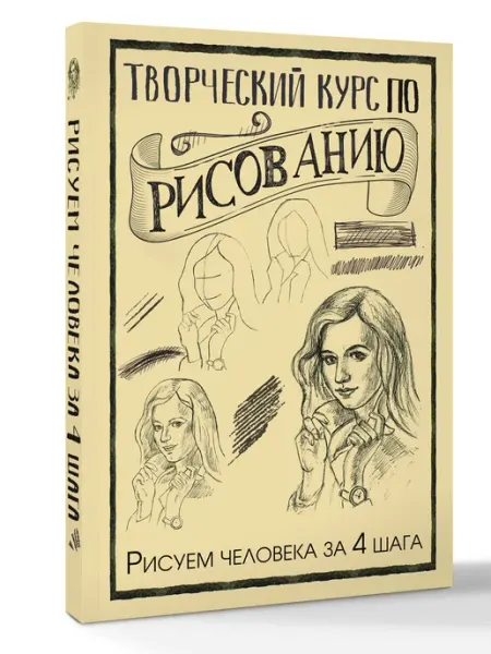Издательство АСТ Творческий курс по рисованию. Рисуем человека за 4 шага