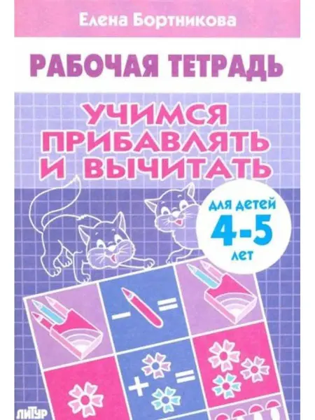 ЛитУр Учимся прибавлять и вычитать. Рабочая тетрадь. 4-5 лет