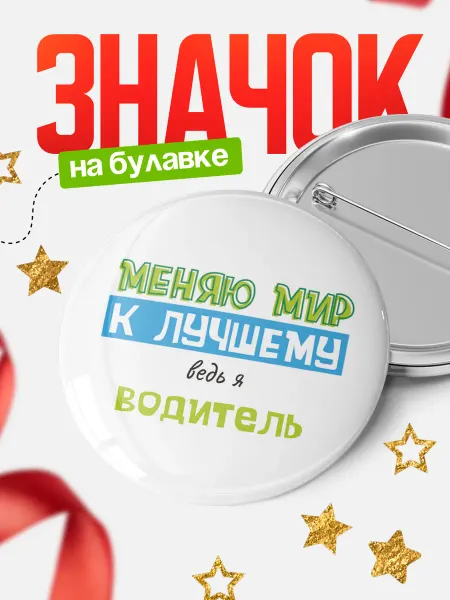 КлассныеШтучки Значок водитель меняю мир к лучшему!