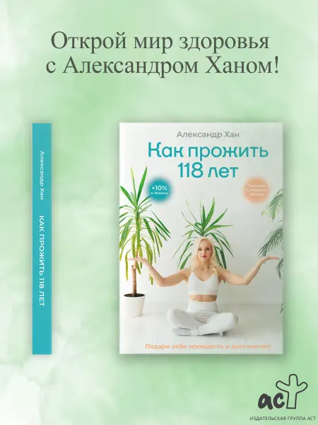 Издательство АСТ Как прожить 118 лет. Подари себе молодость и долголетие!