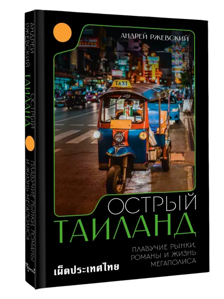 Издательство АСТ Острый Таиланд. Плавучие рынки, романы и жизнь мегаполиса