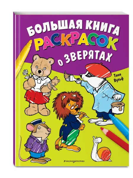 Эксмо Большая книга раскрасок о зверятах (илл. Тони Вульфа)