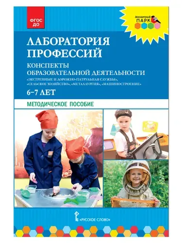 Лаборатория профессий. Экстренные и дорожно-патрульная службы, Сельское хозяйство, Металлургия. Машиностроение. Методические рекомендации по организации образовательной деятельности в детском саду.