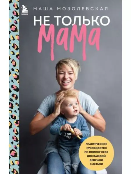 Эксмо Не только мама.Руководство по поиску себя для каждой девушки