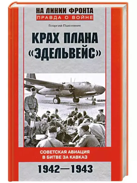 Центрполиграф Крах плана "Эдельвейс". Советская авиация в битве за Кавказ