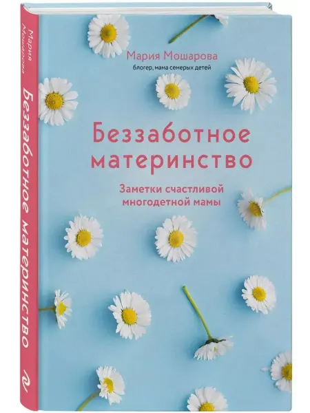 Эксмо Беззаботное материнство. Заметки счастливой многодетной мамы