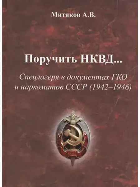 Фронткнига Поручить НКВД. Спецлагеря в документах ГКО и наркоматов СССР