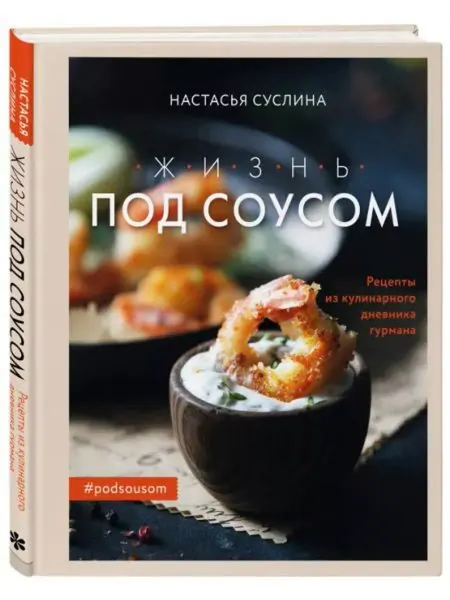 ХлебСоль Жизнь под соусом. Рецепты из кулинарного дневника гурмана
