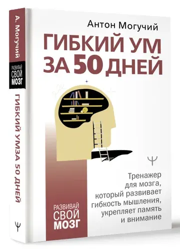Гибкий ум за 50 дней. Тренажер для мозга, который развивает гибкость мышления, укрепляет память и внимание